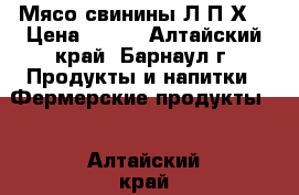 Мясо свинины Л.П.Х. › Цена ­ 170 - Алтайский край, Барнаул г. Продукты и напитки » Фермерские продукты   . Алтайский край